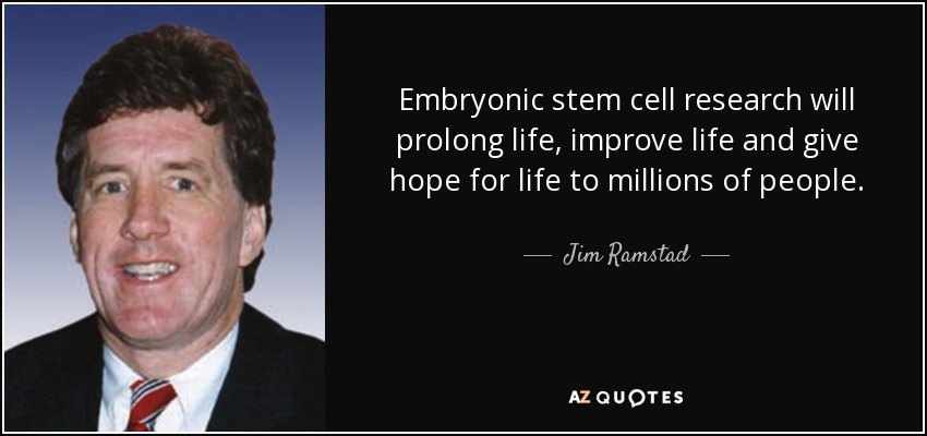 Embryonic stem cell research will prolong life, improve life and give hope for life to millions of people. - Jim Ramstad