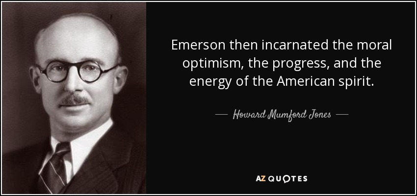 Emerson then incarnated the moral optimism, the progress, and the energy of the American spirit. - Howard Mumford Jones