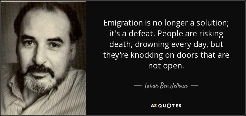 Emigration is no longer a solution; it's a defeat. People are risking death, drowning every day, but they're knocking on doors that are not open. - Tahar Ben Jelloun