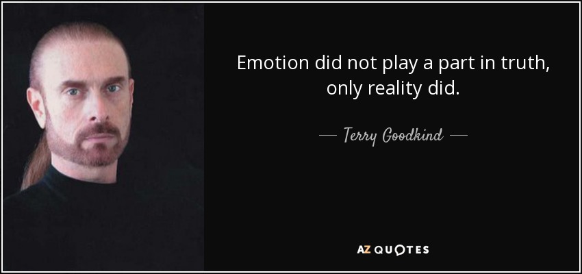 Emotion did not play a part in truth, only reality did. - Terry Goodkind