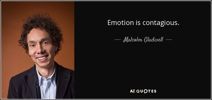 Emotion is contagious. - Malcolm Gladwell