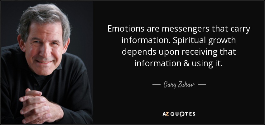 Emotions are messengers that carry information. Spiritual growth depends upon receiving that information & using it. - Gary Zukav