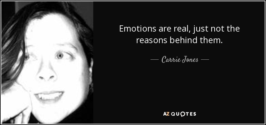 Emotions are real, just not the reasons behind them. - Carrie Jones