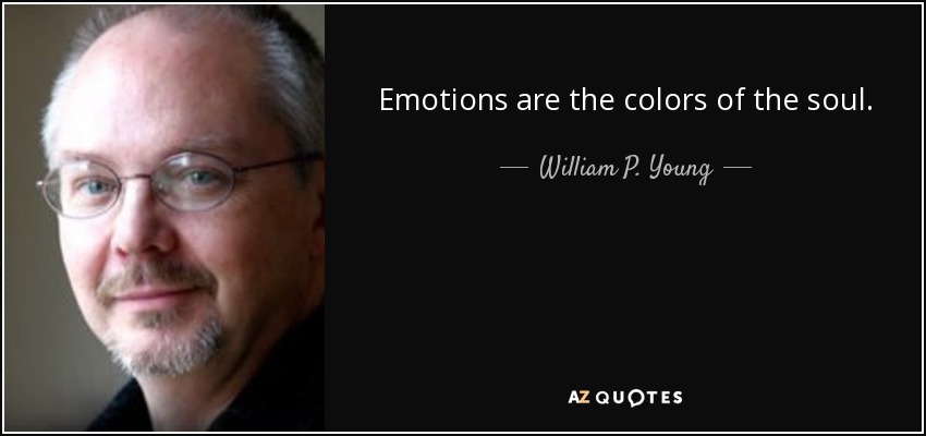 Emotions are the colors of the soul. - William P. Young