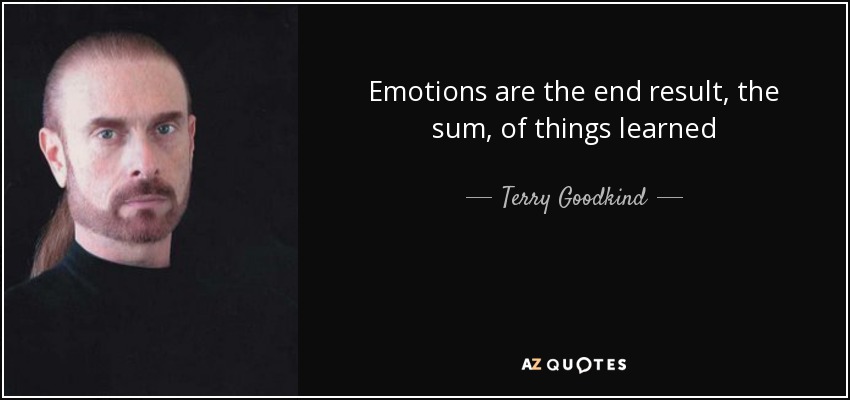 Emotions are the end result, the sum, of things learned - Terry Goodkind