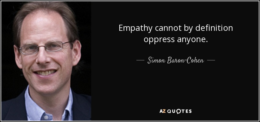 Empathy cannot by definition oppress anyone. - Simon Baron-Cohen