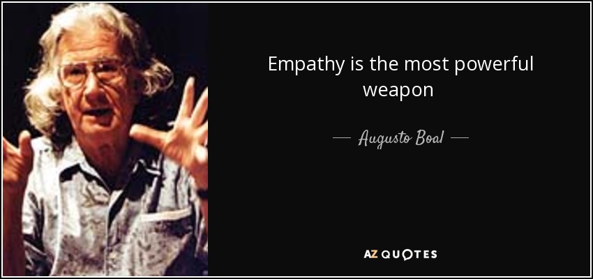 Empathy is the most powerful weapon [...] - Augusto Boal