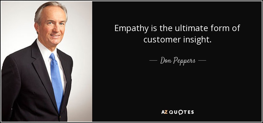 Empathy is the ultimate form of customer insight. - Don Peppers