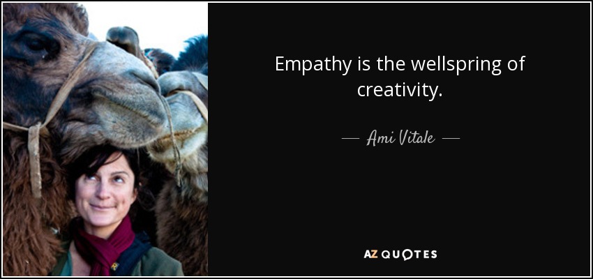 Empathy is the wellspring of creativity. - Ami Vitale