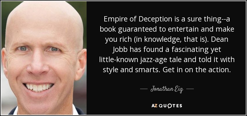 Empire of Deception is a sure thing--a book guaranteed to entertain and make you rich (in knowledge, that is). Dean Jobb has found a fascinating yet little-known jazz-age tale and told it with style and smarts. Get in on the action. - Jonathan Eig