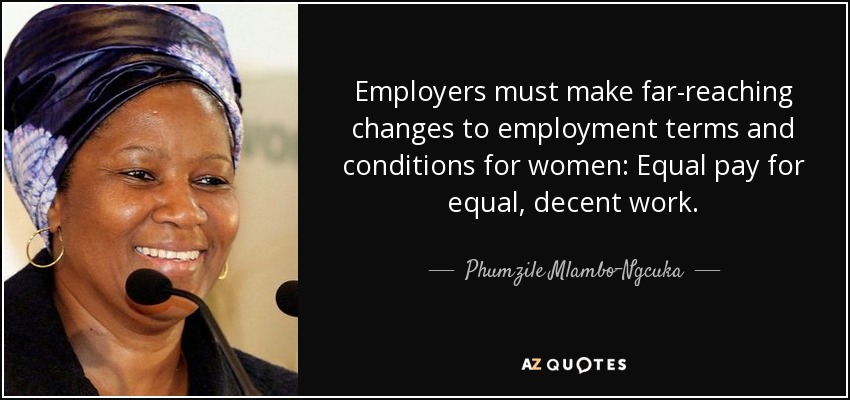 Employers must make far-reaching changes to employment terms and conditions for women: Equal pay for equal, decent work. - Phumzile Mlambo-Ngcuka