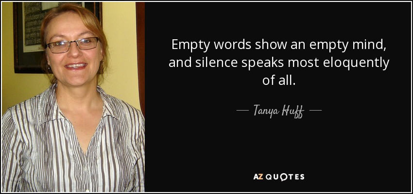 Empty words show an empty mind, and silence speaks most eloquently of all. - Tanya Huff