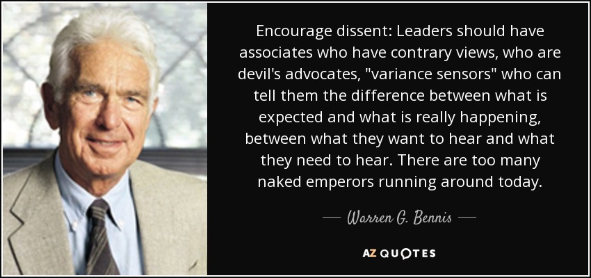 Encourage dissent: Leaders should have associates who have contrary views, who are devil's advocates, 