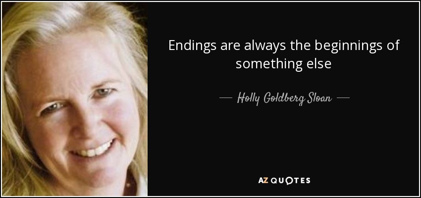 Endings are always the beginnings of something else - Holly Goldberg Sloan
