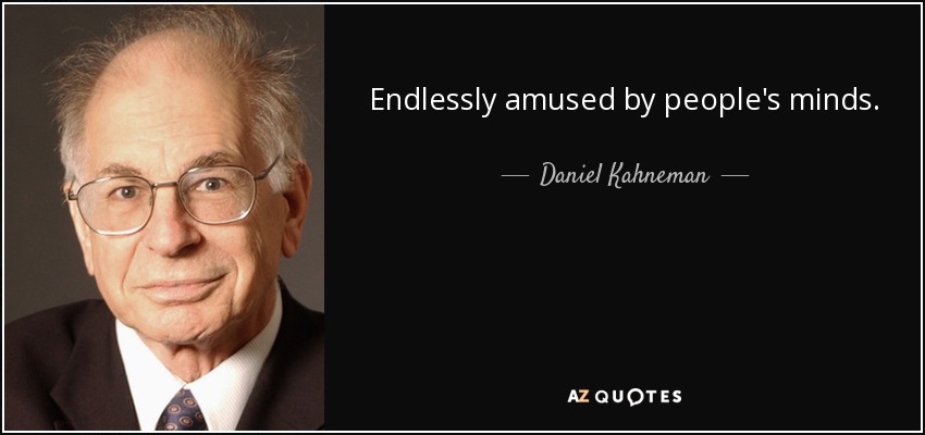 Endlessly amused by people's minds. - Daniel Kahneman
