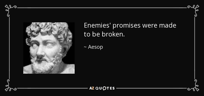Enemies' promises were made to be broken. - Aesop