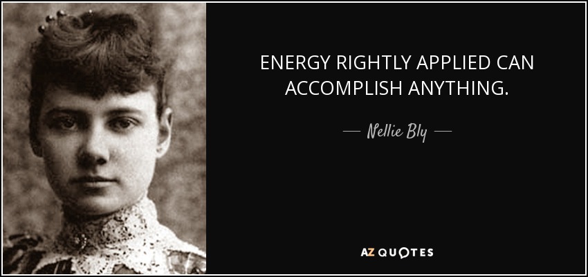 ENERGY RIGHTLY APPLIED CAN ACCOMPLISH ANYTHING. - Nellie Bly