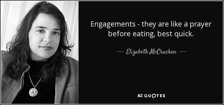 Engagements - they are like a prayer before eating, best quick. - Elizabeth McCracken