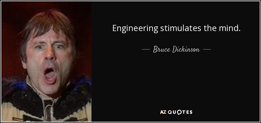 Engineering stimulates the mind. - Bruce Dickinson