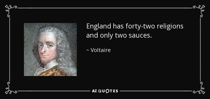 England has forty-two religions and only two sauces. - Voltaire