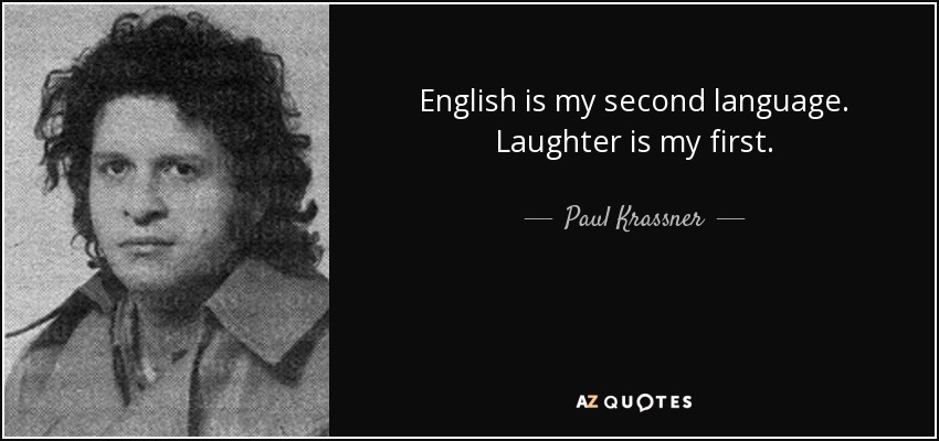 English is my second language. Laughter is my first. - Paul Krassner