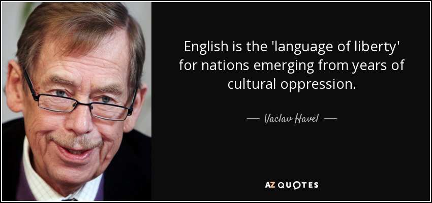 English is the 'language of liberty' for nations emerging from years of cultural oppression. - Vaclav Havel