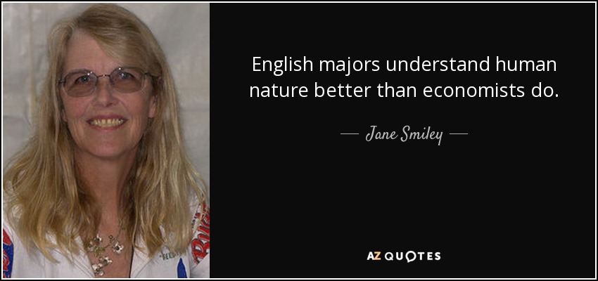 English majors understand human nature better than economists do. - Jane Smiley