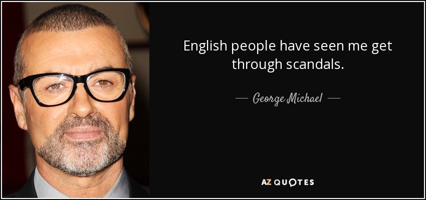 English people have seen me get through scandals. - George Michael