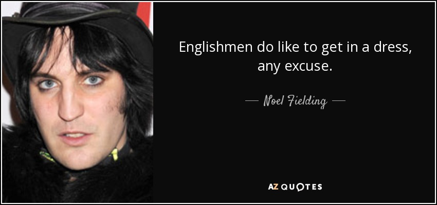 Englishmen do like to get in a dress, any excuse. - Noel Fielding