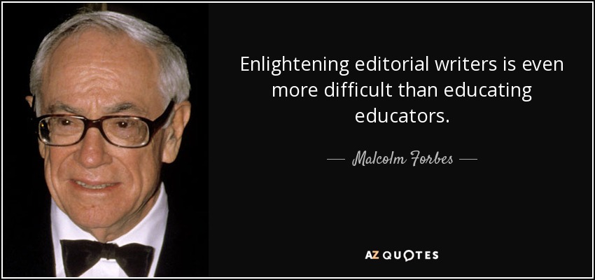 Enlightening editorial writers is even more difficult than educating educators. - Malcolm Forbes