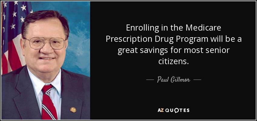 Enrolling in the Medicare Prescription Drug Program will be a great savings for most senior citizens. - Paul Gillmor