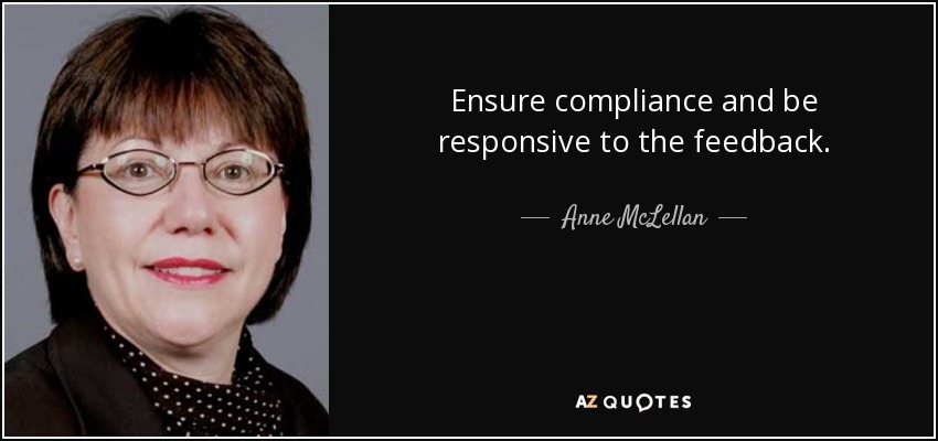 Anne McLellan quote: Ensure compliance and be responsive to the feedback.