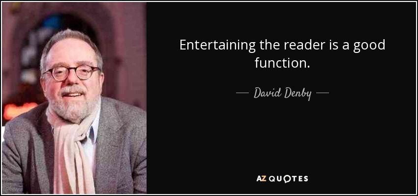 Entertaining the reader is a good function. - David Denby