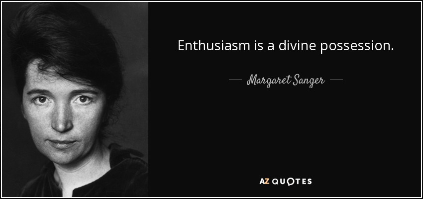 Enthusiasm is a divine possession. - Margaret Sanger