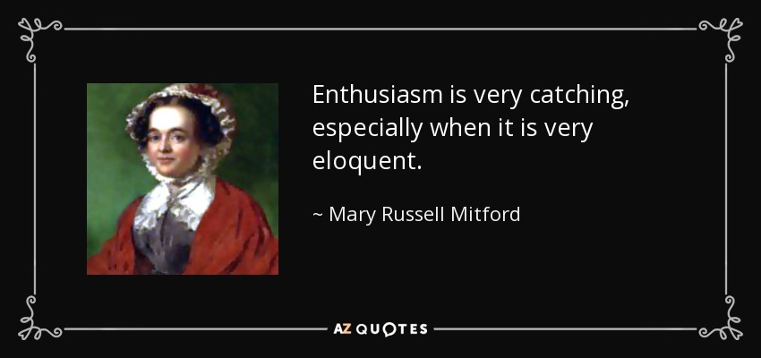 Enthusiasm is very catching, especially when it is very eloquent. - Mary Russell Mitford