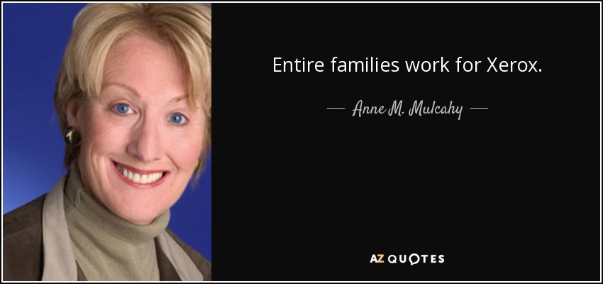 Entire families work for Xerox. - Anne M. Mulcahy
