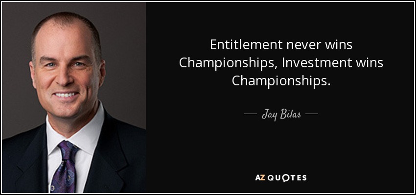 Entitlement never wins Championships, Investment wins Championships. - Jay Bilas