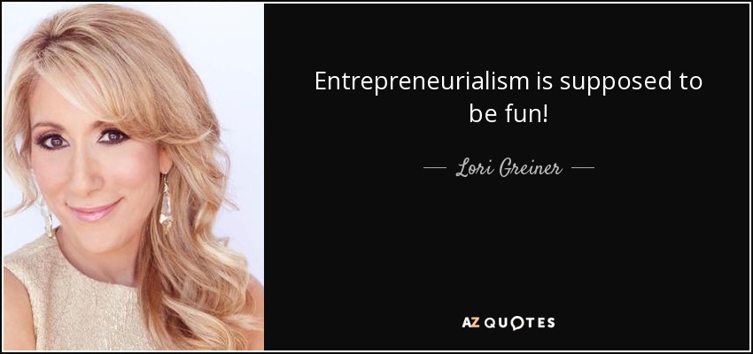 Entrepreneurialism is supposed to be fun! - Lori Greiner