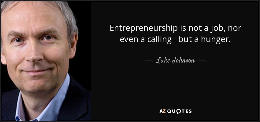 Entrepreneurship is not a job, nor even a calling - but a hunger. - Luke Johnson