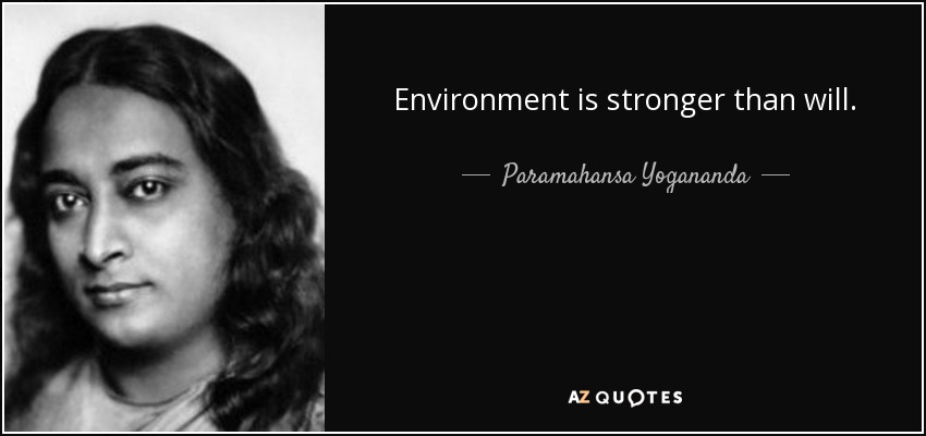 Environment is stronger than will. - Paramahansa Yogananda