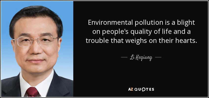 Environmental pollution is a blight on people's quality of life and a trouble that weighs on their hearts. - Li Keqiang