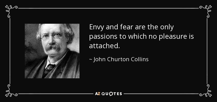 Envy and fear are the only passions to which no pleasure is attached. - John Churton Collins