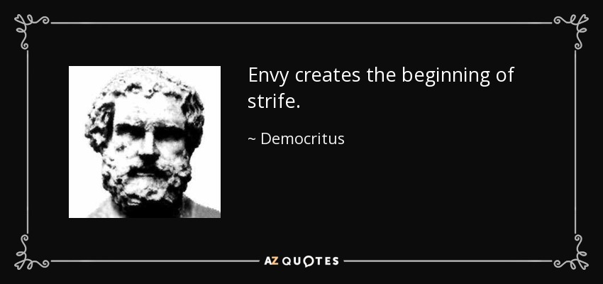 Envy creates the beginning of strife. - Democritus