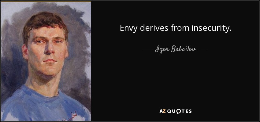 Envy derives from insecurity. - Igor Babailov