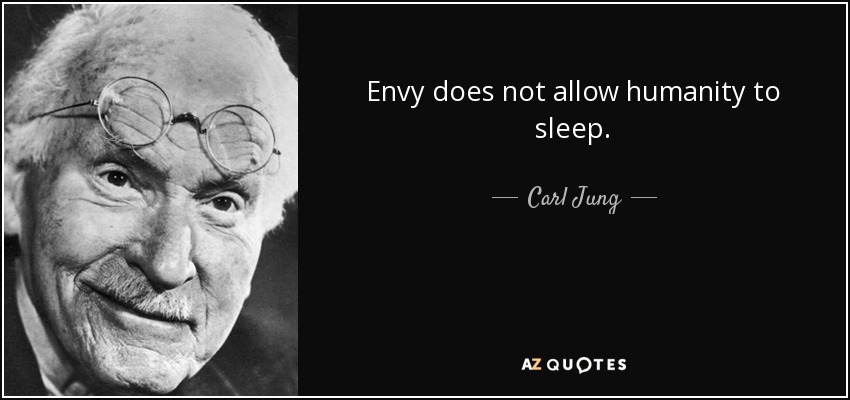 Envy does not allow humanity to sleep. - Carl Jung