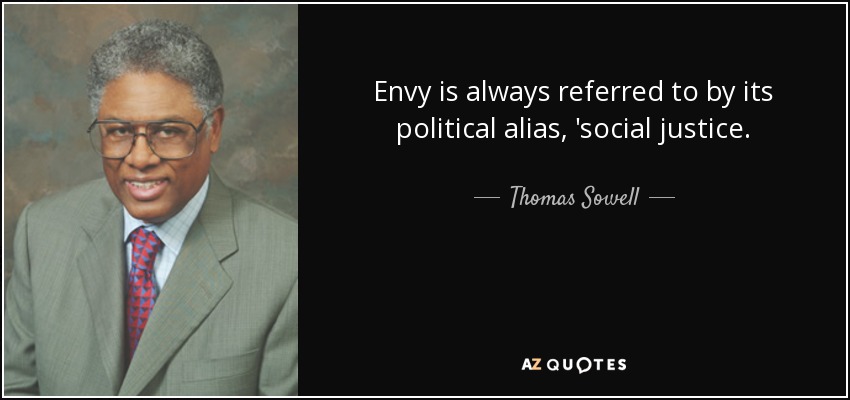 Envy is always referred to by its political alias, 'social justice. - Thomas Sowell