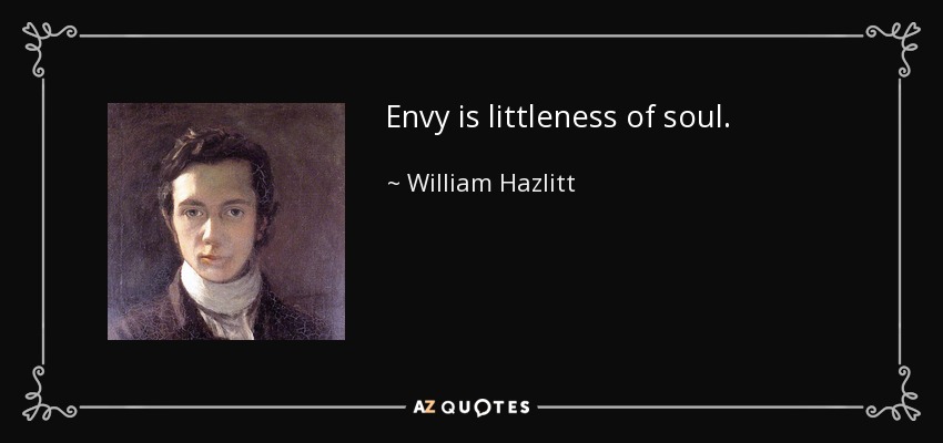 Envy is littleness of soul. - William Hazlitt