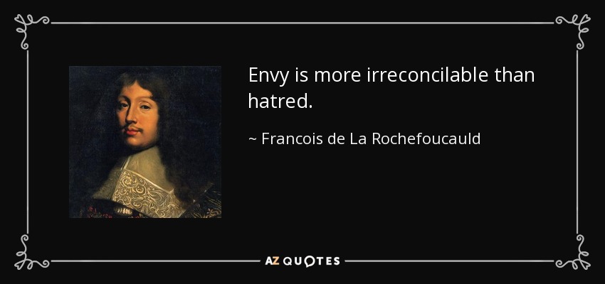 Envy is more irreconcilable than hatred. - Francois de La Rochefoucauld