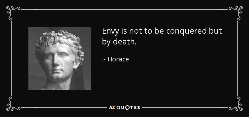 Envy is not to be conquered but by death. - Horace