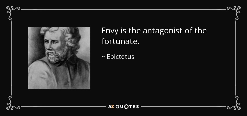 Envy is the antagonist of the fortunate. - Epictetus